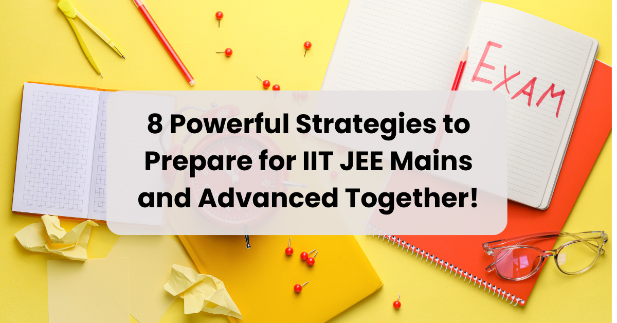 Strategies to Prepare for IIT JEE Mains and Advanced